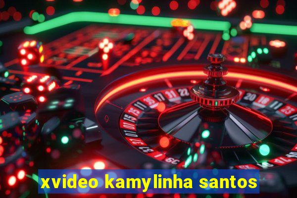 xvideo kamylinha santos